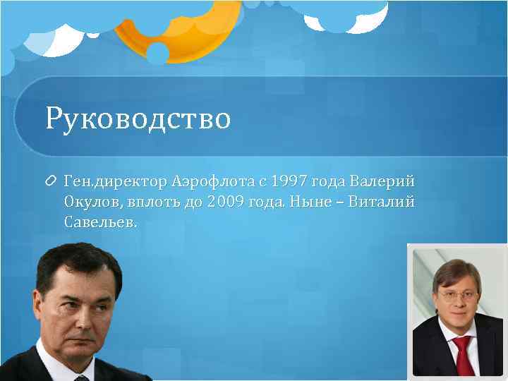 Руководство Ген. директор Аэрофлота с 1997 года Валерий Окулов, вплоть до 2009 года. Ныне