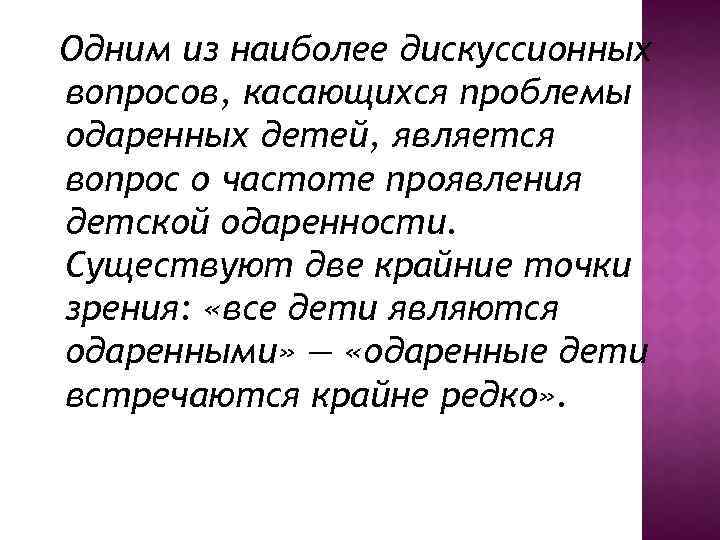 Одним из наиболее дискуссионных вопросов, касающихся проблемы одаренных детей, является вопрос о частоте проявления