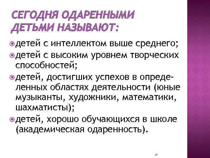 СЕГОДНЯ ОДАРЕННЫМИ ДЕТЬМИ НАЗЫВАЮТ: детей с интеллектом выше среднего; детей с высоким уровнем творческих