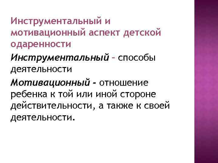 Инструментальный и мотивационный аспект детской одаренности Инструментальный – способы деятельности Мотивационный - отношение ребенка