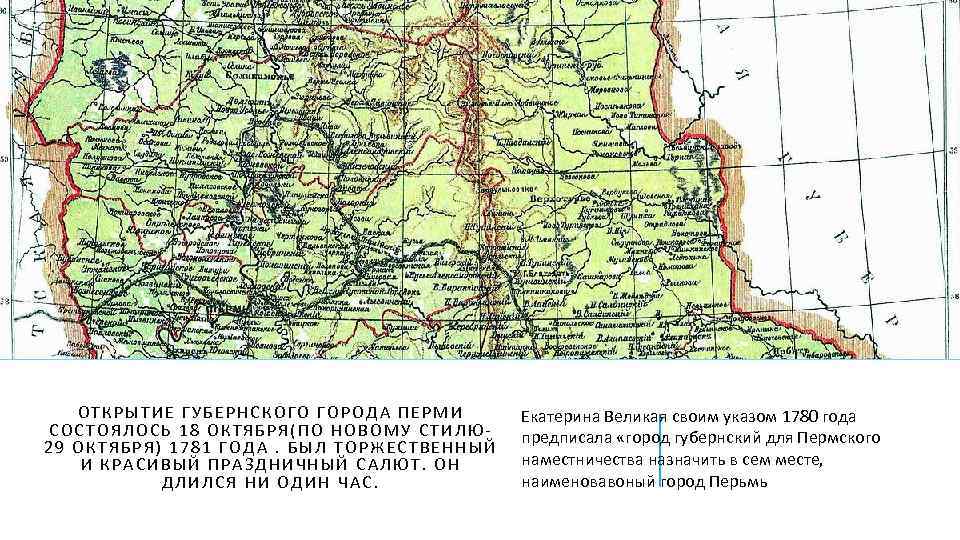 ОТКРЫТИЕ ГУБЕРНСКОГО ГОРОДА ПЕРМИ СОСТОЯЛОСЬ 18 ОКТЯБРЯ(ПО НОВОМУ СТИЛЮ 29 ОКТЯБРЯ) 1781 ГОДА. БЫЛ