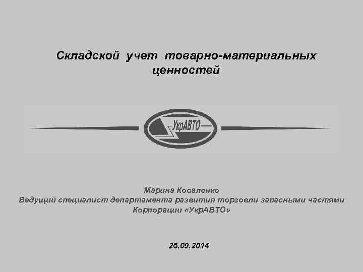 Складской учет товарно-материальных ценностей Марина Коваленко Ведущий специалист департамента развития торговли запасными частями Корпорации