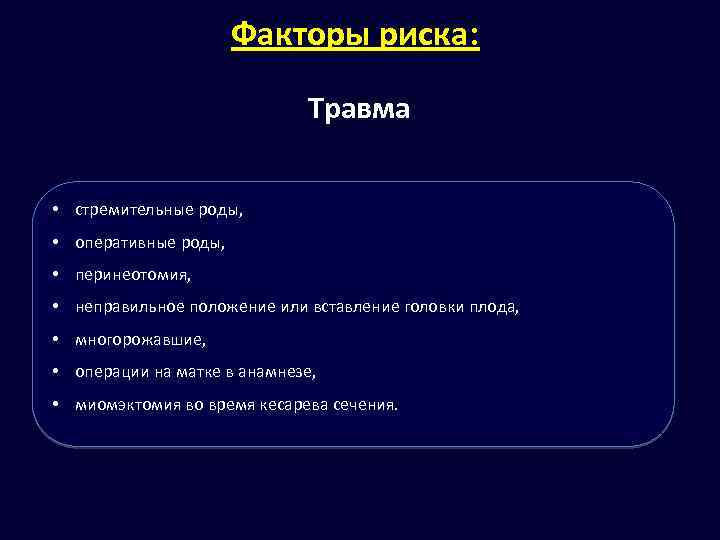 Факторы риска: Травма • стремительные роды, • оперативные роды, • перинеотомия, • неправильное положение