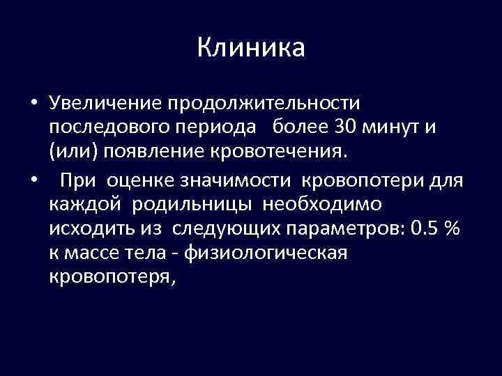 Клиника • Увеличение продолжительности последового периода более 30 минут и (или) появление кровотечения. •