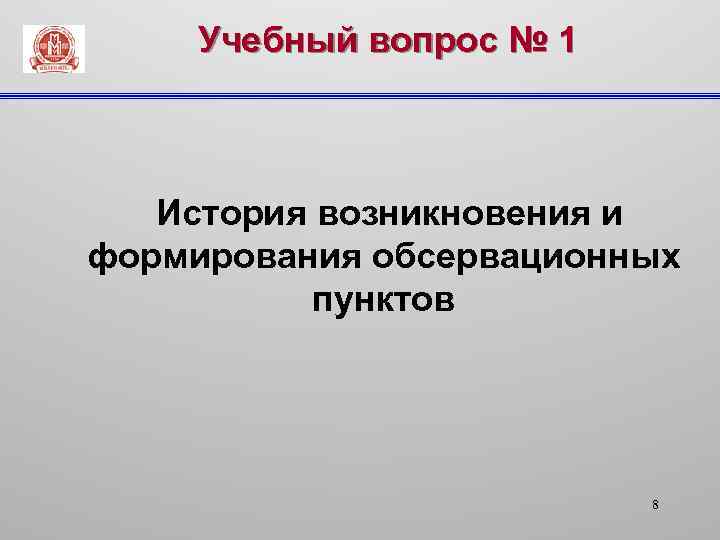 Учебный вопрос № 1 История возникновения и формирования обсервационных пунктов 8 