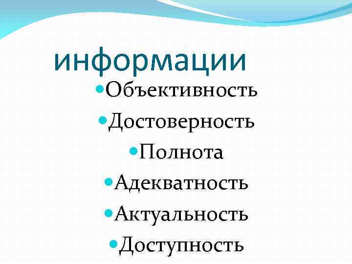 информации Объективность Достоверность Полнота Адекватность Актуальность Доступность 