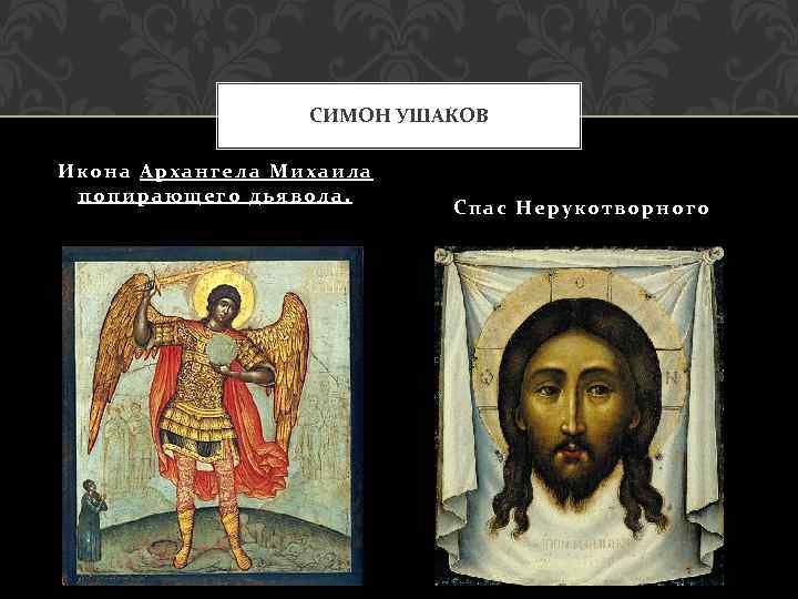 СИМОН УШАКОВ Икона Архангела Михаила попирающего дьявола. Спас Нерукотворного 