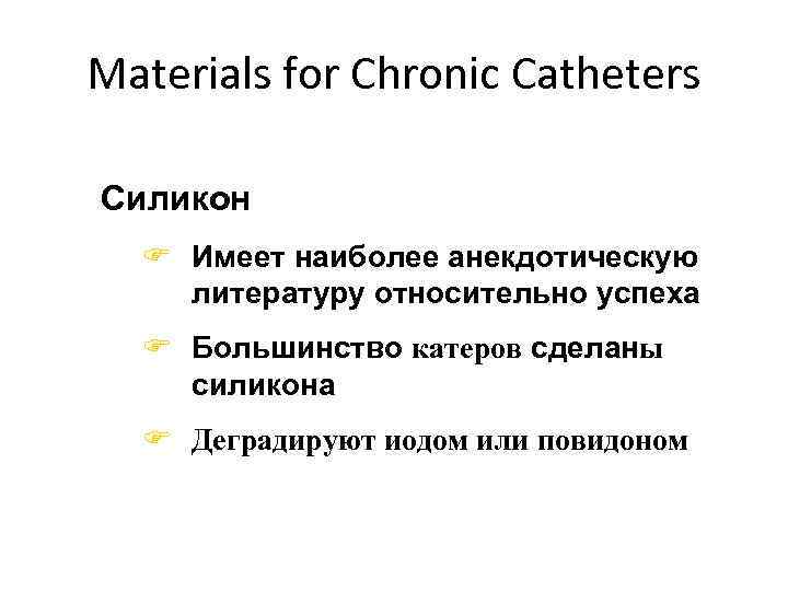 Materials for Chronic Catheters Силикон F Имеет наиболее анекдотическую литературу относительно успеха F Большинство