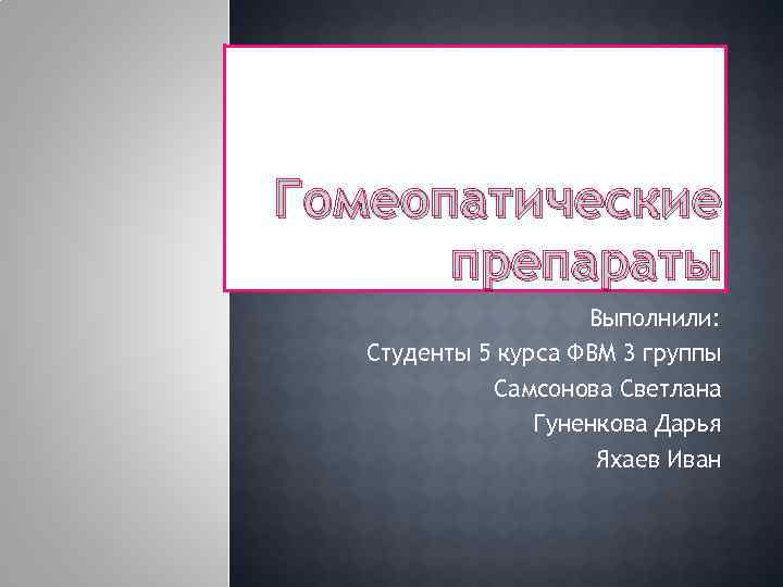 Гомеопатические препараты Выполнили: Студенты 5 курса ФВМ 3 группы Самсонова Светлана Гуненкова Дарья Яхаев