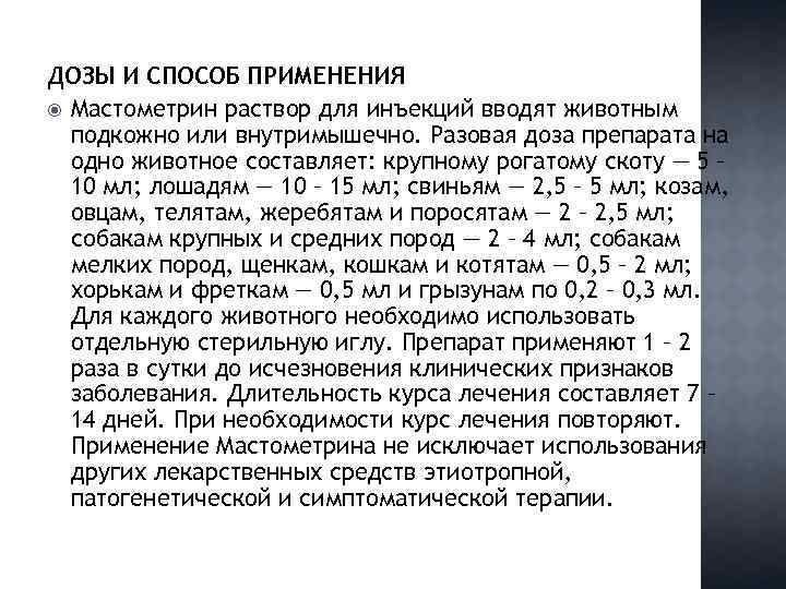 ДОЗЫ И СПОСОБ ПРИМЕНЕНИЯ Мастометрин раствор для инъекций вводят животным подкожно или внутримышечно. Разовая