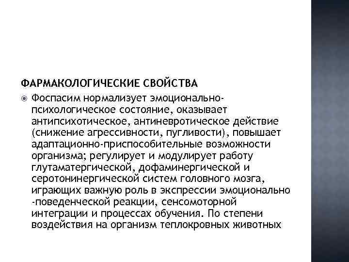  ФАРМАКОЛОГИЧЕСКИЕ СВОЙСТВА Фоспасим нормализует эмоциональнопсихологическое состояние, оказывает антипсихотическое, антиневротическое действие (снижение агрессивности, пугливости),