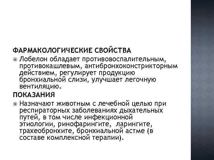 ФАРМАКОЛОГИЧЕСКИЕ СВОЙСТВА Лобелон обладает противовоспалительным, противокашлевым, антибронхоконстрикторным действием, регулирует продукцию бронхиальной слизи, улучшает легочную
