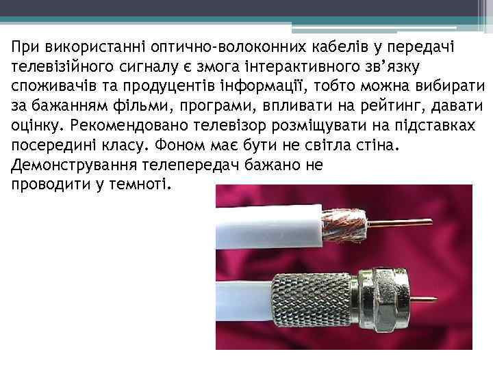 При використанні оптично-волоконних кабелів у передачі телевізійного сигналу є змога інтерактивного зв’язку споживачів та