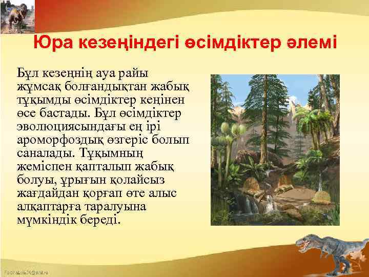 Юра кезеңіндегі өсімдіктер әлемі Бұл кезеңнің ауа райы жұмсақ болғандықтан жабық тұқымды өсімдіктер кеңінен