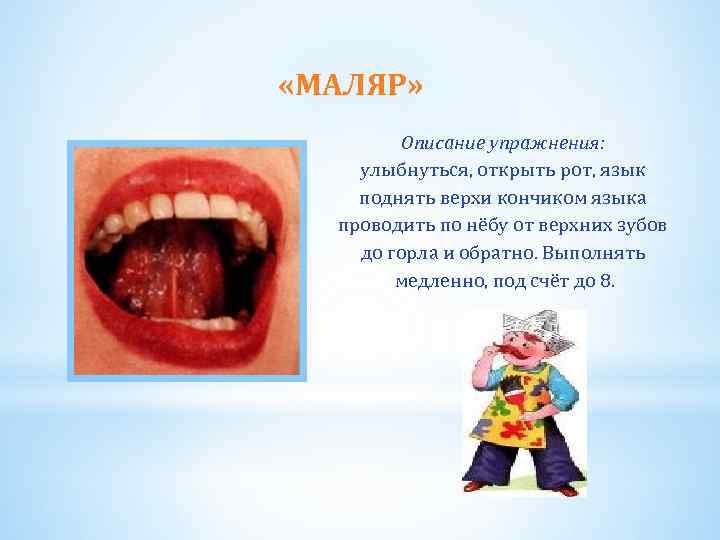  «МАЛЯР» Описание упражнения: улыбнуться, открыть рот, язык поднять верхи кончиком языка проводить по