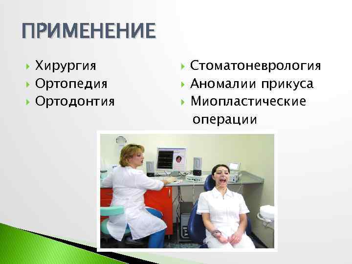 ПРИМЕНЕНИЕ Хирургия Ортопедия Ортодонтия Стоматоневрология Аномалии прикуса Миопластические операции 