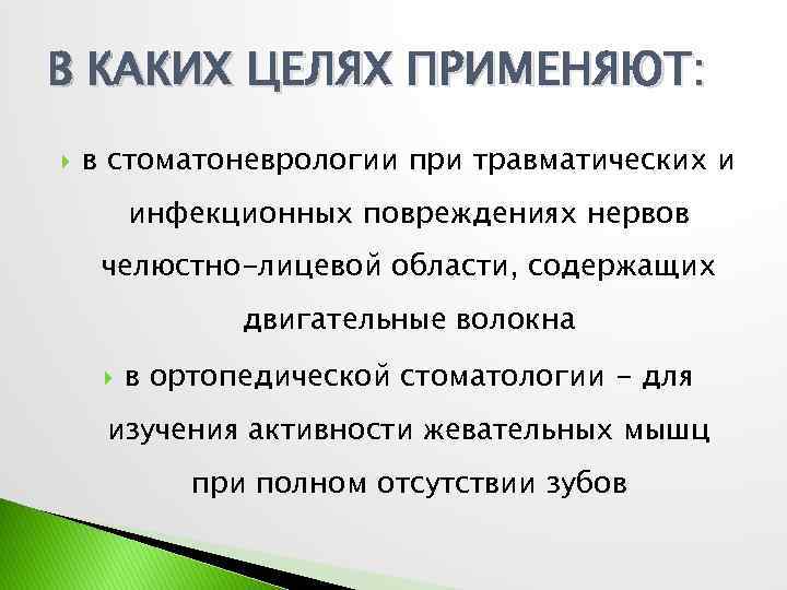 В КАКИХ ЦЕЛЯХ ПРИМЕНЯЮТ: в стоматоневрологии при травматических и инфекционных повреждениях нервов челюстно-лицевой области,