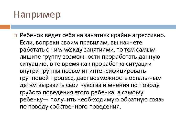 Например Ребенок ведет себя на занятиях крайне агрессивно. Если, вопреки своим правилам, вы начнете
