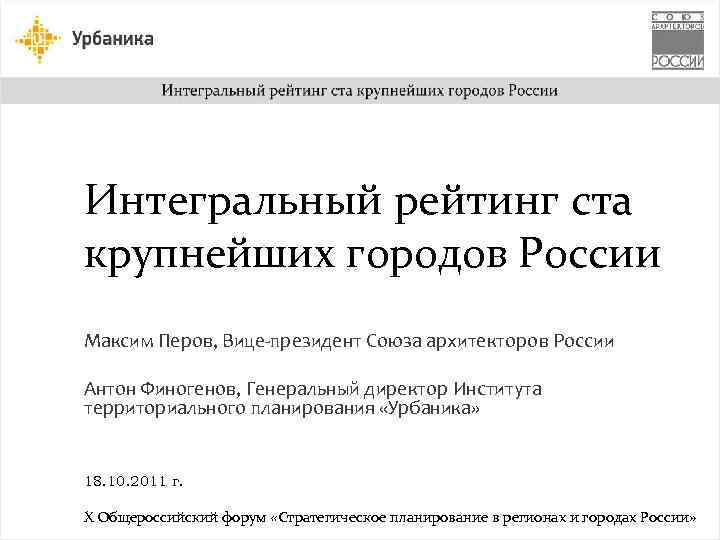 Интегральный рейтинг ста крупнейших городов России Максим Перов, Вице-президент Союза архитекторов России Антон Финогенов,