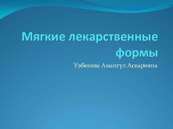 Мягкие лекарственные формы Узбекова Амангул Аскаровна 