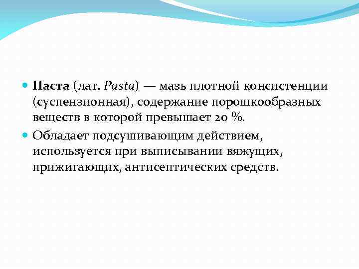  Паста (лат. Pasta) — мазь плотной консистенции (суспензионная), содержание порошкообразных веществ в которой