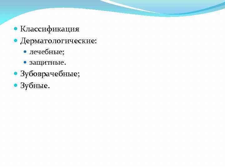  Классификация Дерматологические: лечебные; защитные. Зубоврачебные; Зубные. 