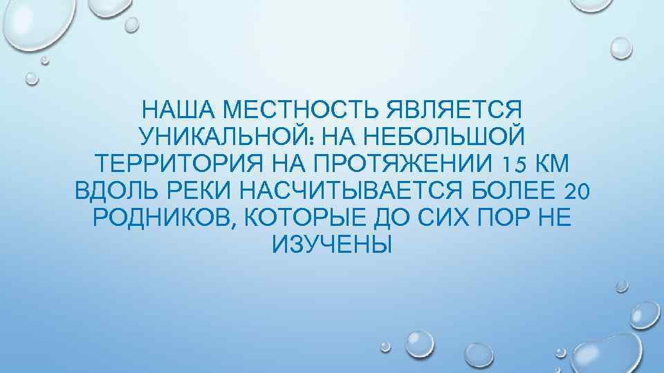 НАША МЕСТНОСТЬ ЯВЛЯЕТСЯ УНИКАЛЬНОЙ: НА НЕБОЛЬШОЙ ТЕРРИТОРИЯ НА ПРОТЯЖЕНИИ 15 КМ ВДОЛЬ РЕКИ НАСЧИТЫВАЕТСЯ