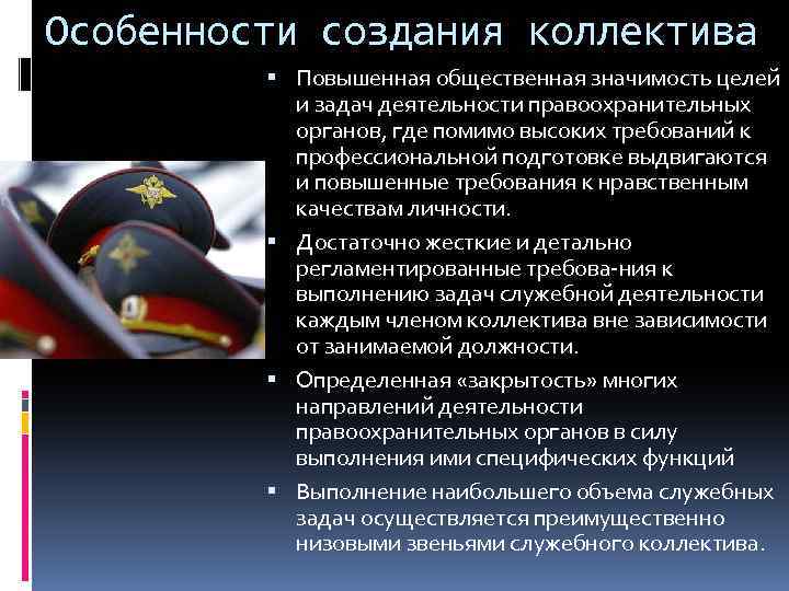 Особенности создания коллектива Повышенная общественная значимость целей и задач деятельности правоохранительных органов, где помимо