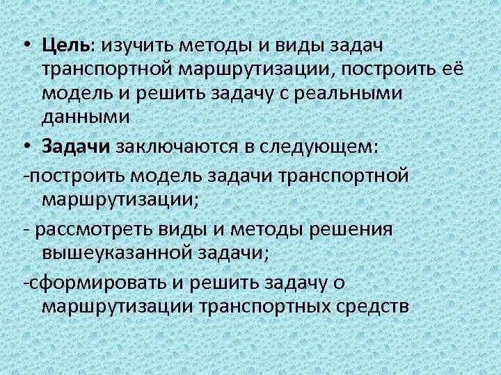  • Цель: изучить методы и виды задач транспортной маршрутизации, построить её модель и