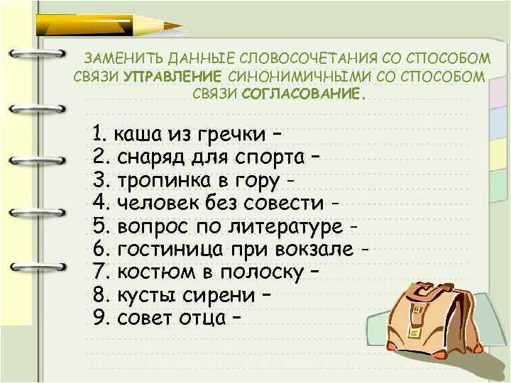 ЗАМЕНИТЬ ДАННЫЕ СЛОВОСОЧЕТАНИЯ СО СПОСОБОМ СВЯЗИ УПРАВЛЕНИЕ СИНОНИМИЧНЫМИ СО СПОСОБОМ СВЯЗИ СОГЛАСОВАНИЕ. 1. каша