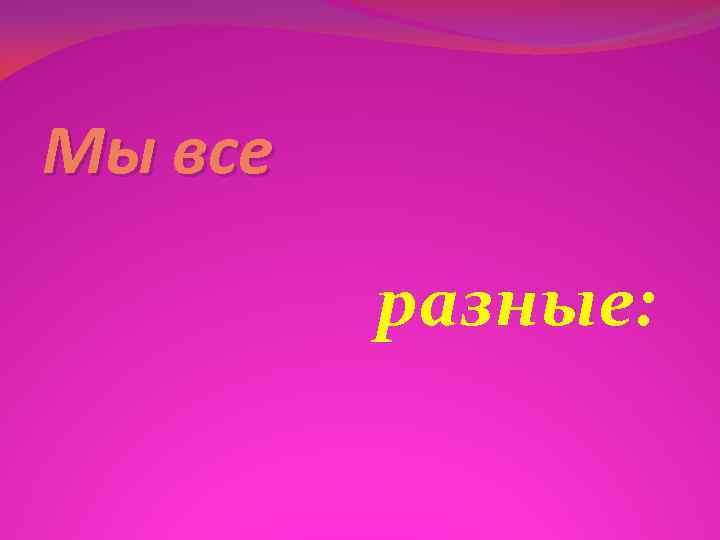 Мы все разные: 