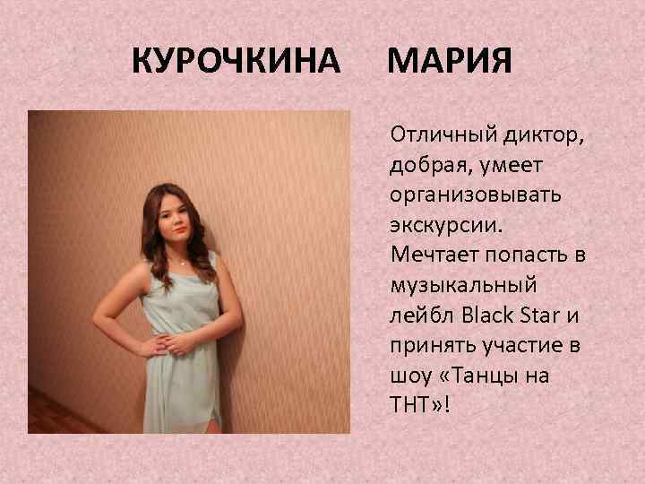 КУРОЧКИНА МАРИЯ Отличный диктор, добрая, умеет организовывать экскурсии. Мечтает попасть в музыкальный лейбл Black