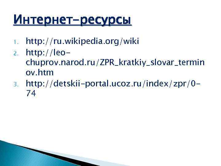 Интернет-ресурсы 1. 2. 3. http: //ru. wikipedia. org/wiki http: //leochuprov. narod. ru/ZPR_kratkiy_slovar_termin ov. htm