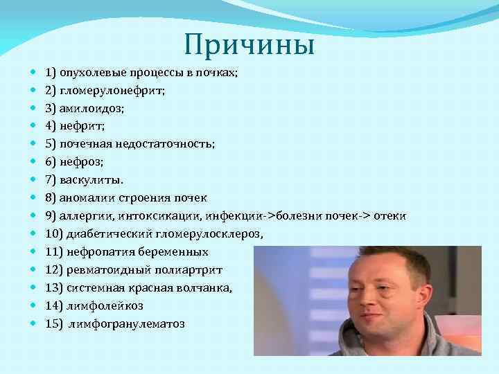 Причины 1) опухолевые процессы в почках; 2) гломерулонефрит; 3) амилоидоз; 4) нефрит; 5) почечная