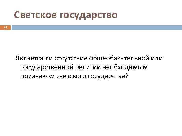 Светское государство 18 Является ли отсутствие общеобязательной или государственной религии необходимым признаком светского государства?