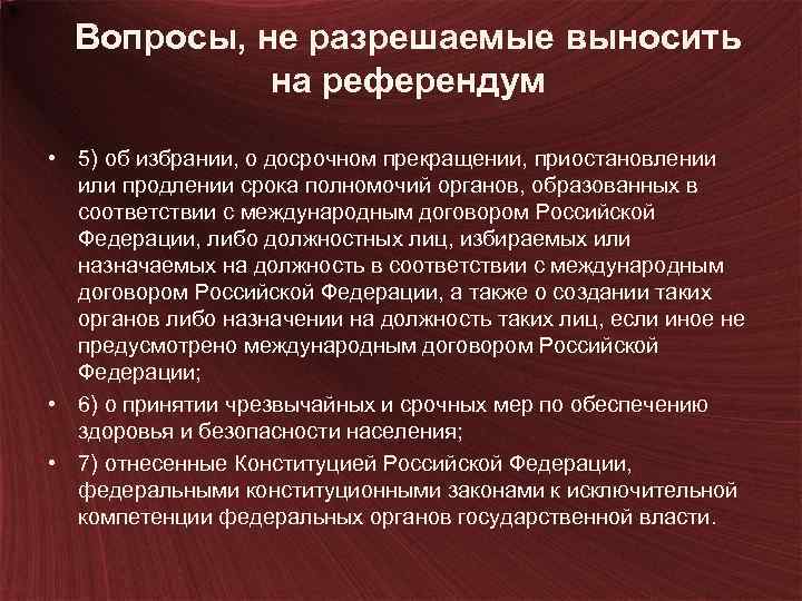 Вопросы, не разрешаемые выносить на референдум • 5) об избрании, о досрочном прекращении, приостановлении