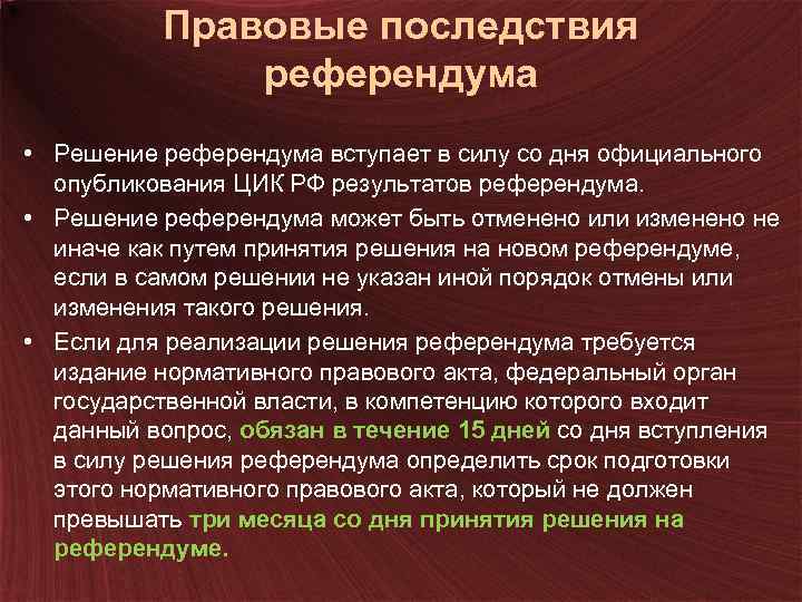 Правовые последствия референдума • Решение референдума вступает в силу со дня официального опубликования ЦИК