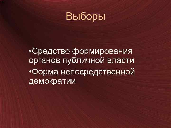 Выборы • Средство формирования органов публичной власти • Форма непосредственной демократии 