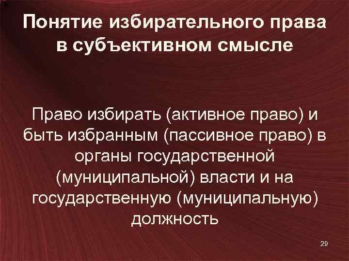 Понятие избирательного права в субъективном смысле Право избирать (активное право) и быть избранным (пассивное