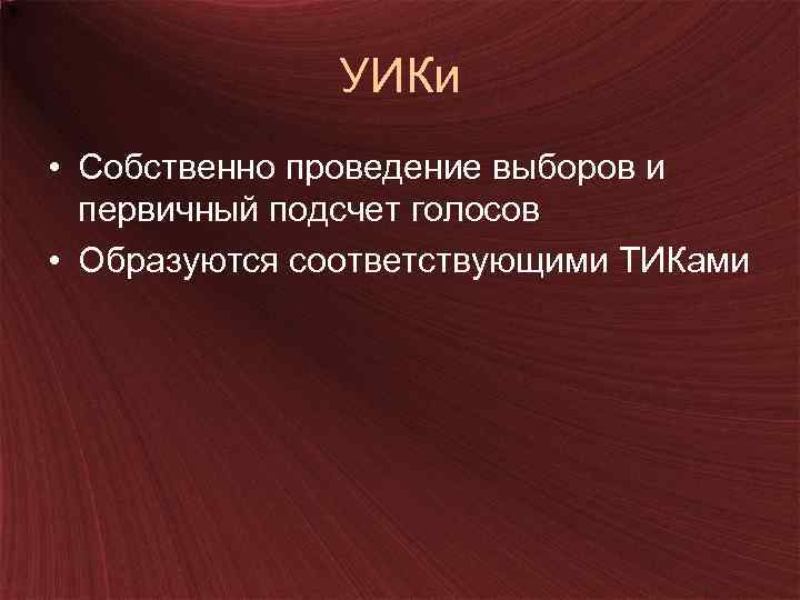 УИКи • Собственно проведение выборов и первичный подсчет голосов • Образуются соответствующими ТИКами 