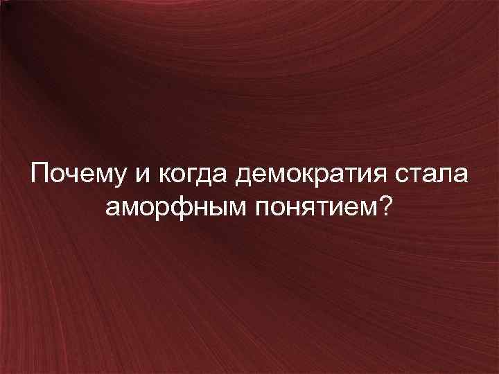 Почему и когда демократия стала аморфным понятием? 