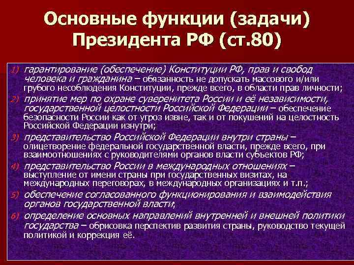 Основные функции (задачи) Президента РФ (ст. 80) 1) гарантирование (обеспечение) Конституции РФ, прав и