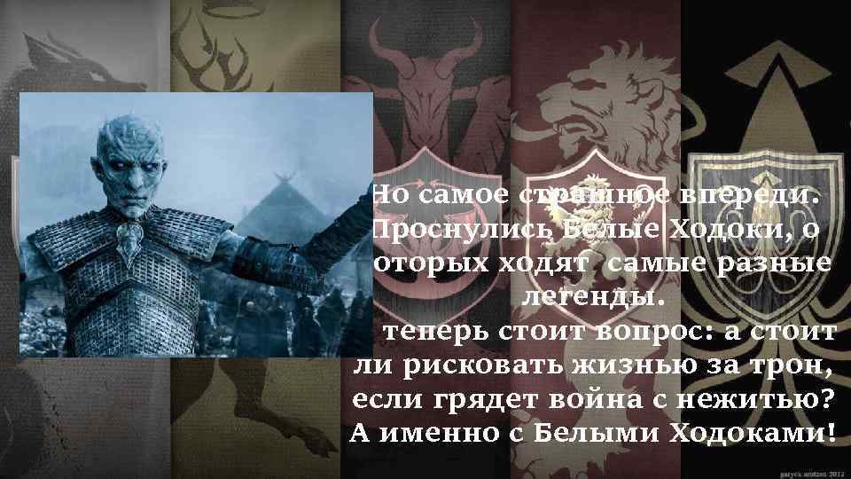 Но самое страшное впереди. Проснулись Белые Ходоки, о которых ходят самые разные легенды. И