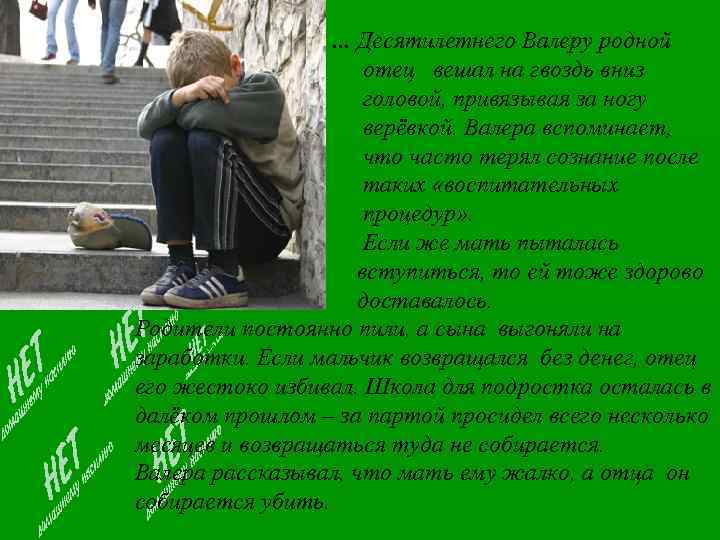  … Десятилетнего Валеру родной отец вешал на гвоздь вниз головой, привязывая за ногу