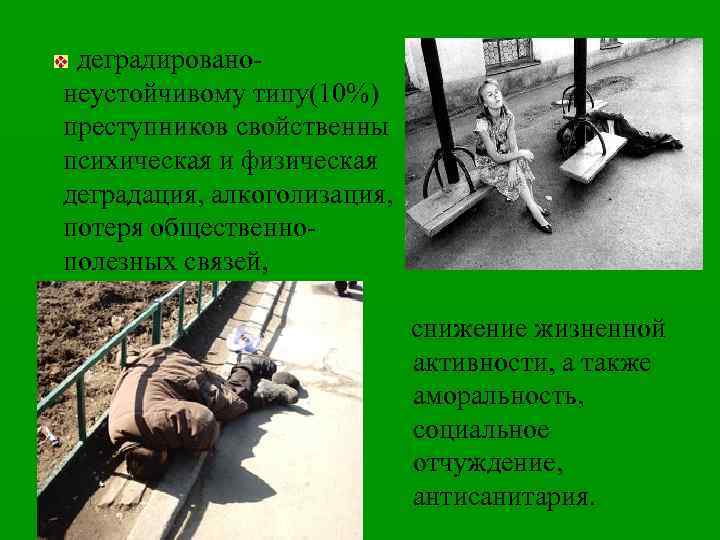 деградированонеустойчивому типу(10%) преступников свойственны психическая и физическая деградация, алкоголизация, потеря общественнополезных связей, снижение жизненной
