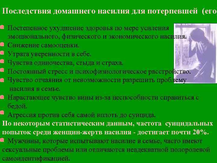 Последствия домашнего насилия для потерпевшей (его) Постепенное ухудшение здоровья по мере усиления эмоционального, физического