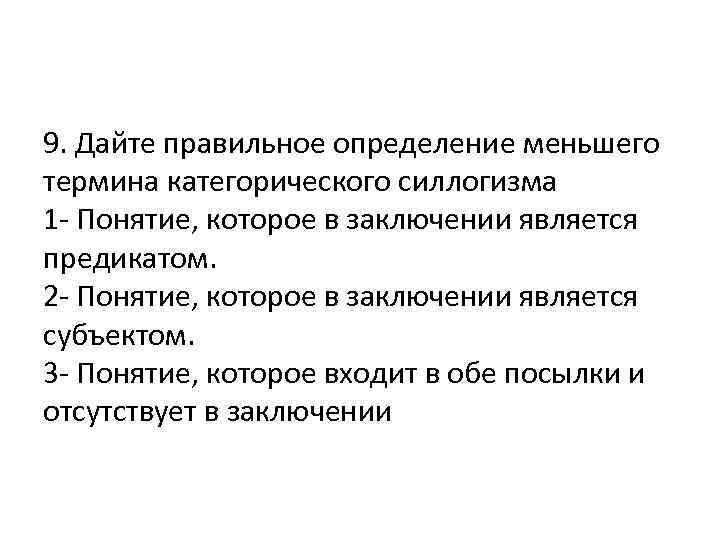 9. Дайте правильное определение меньшего термина категорического силлогизма 1 - Понятие, которое в заключении