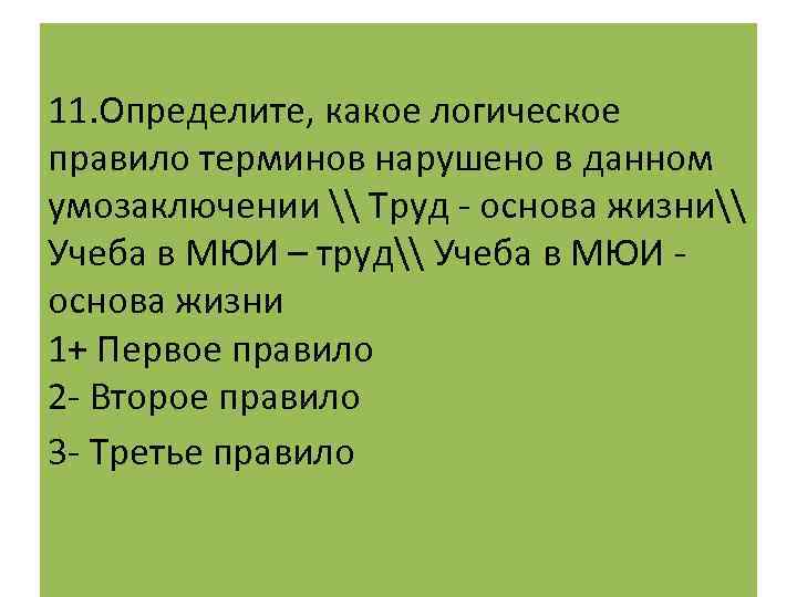 11. Определите, какое логическое правило терминов нарушено в данном умозаключении \ Труд - основа