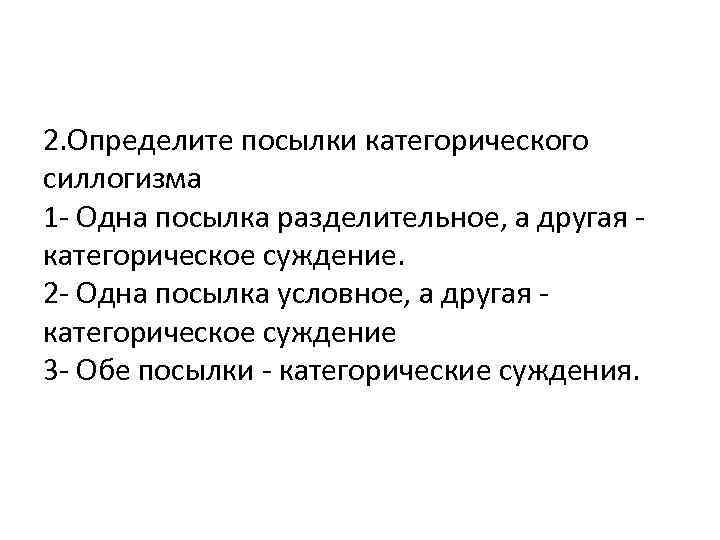 2. Определите посылки категорического силлогизма 1 - Одна посылка разделительное, а другая - категорическое