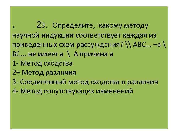 . 23. Определите, какому методу научной индукции соответствует каждая из приведенных схем рассуждения? \